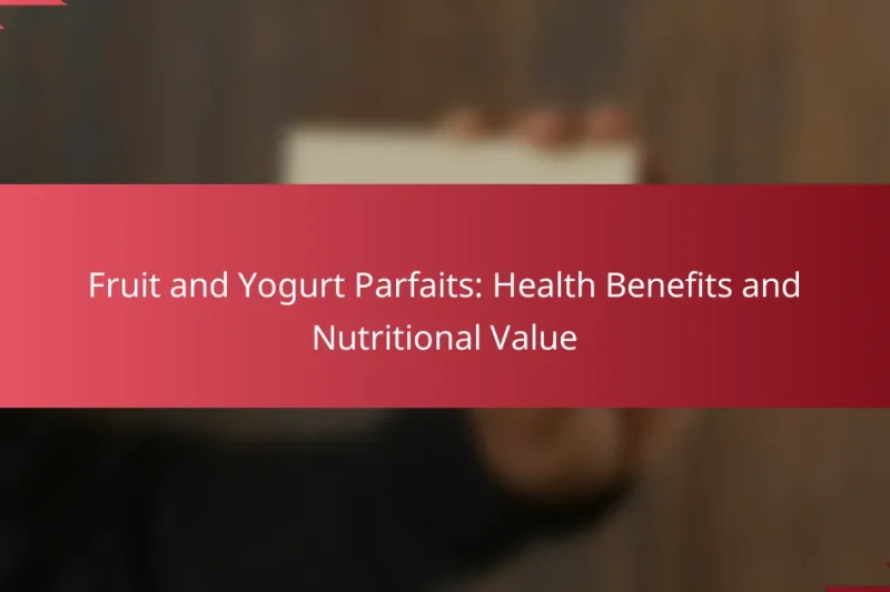Fruit and Yogurt Parfaits: Health Benefits and Nutritional Value
