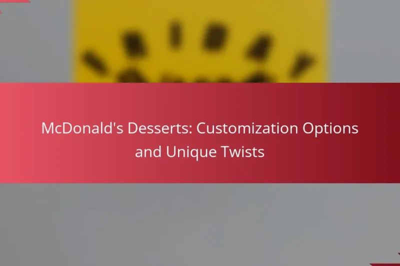McDonald’s Desserts: Customization Options and Unique Twists