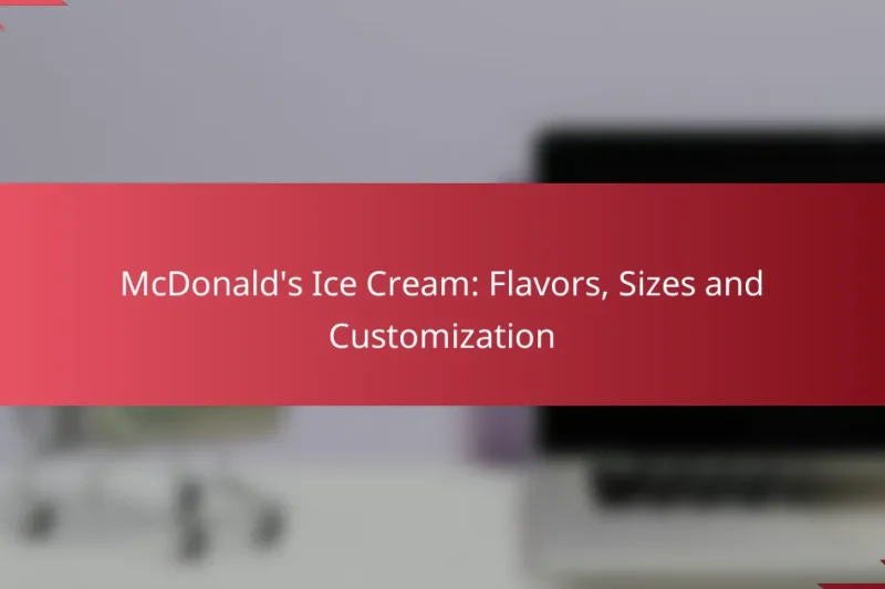 McDonald’s Ice Cream: Flavors, Sizes and Customization