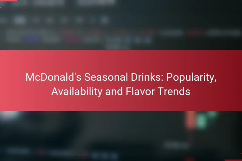 McDonald’s Seasonal Drinks: Popularity, Availability and Flavor Trends