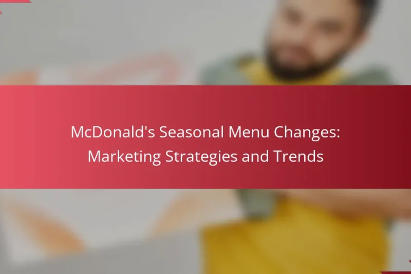 McDonald’s Seasonal Menu Changes: Marketing Strategies and Trends
