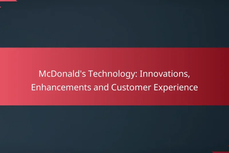McDonald’s Technology: Innovations, Enhancements and Customer Experience