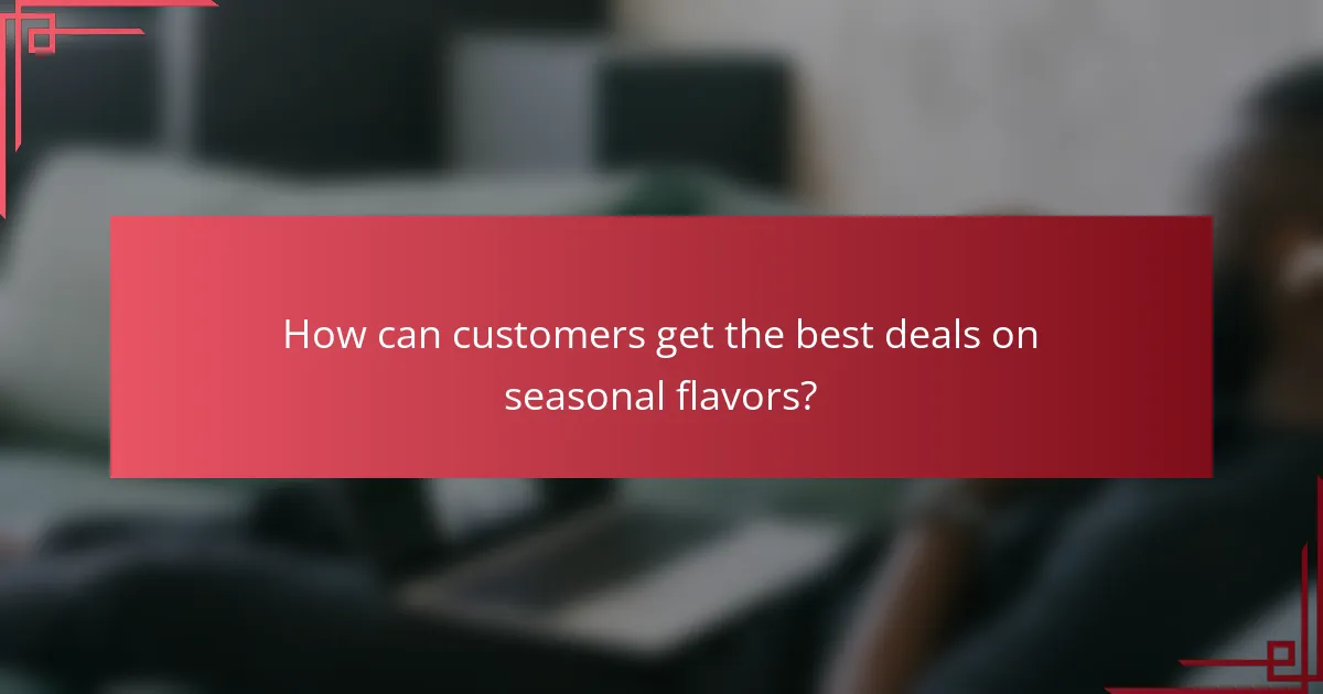 How can customers get the best deals on seasonal flavors?