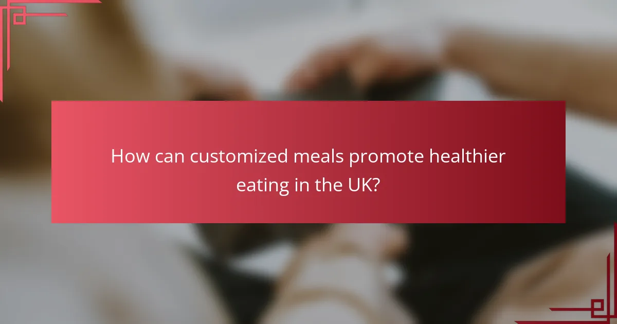 How can customized meals promote healthier eating in the UK?