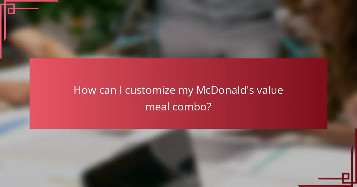 How can I customize my McDonald's value meal combo?