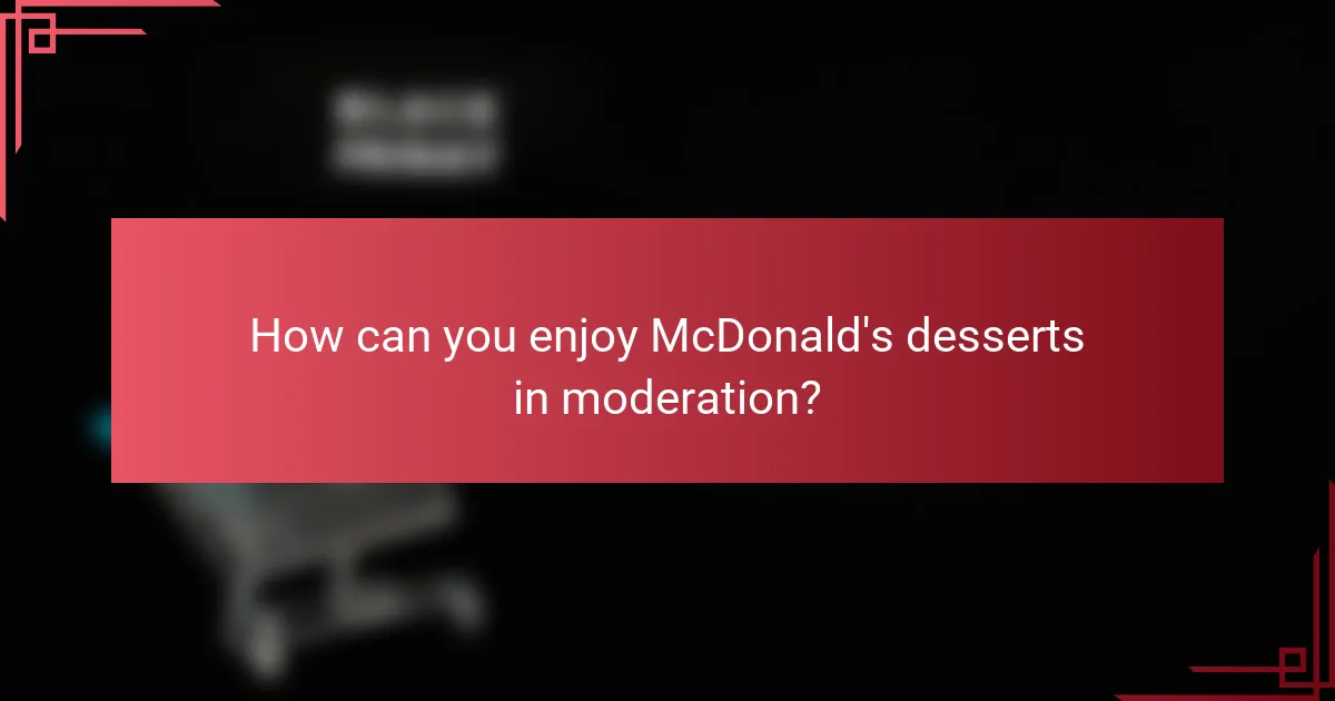 How can you enjoy McDonald's desserts in moderation?