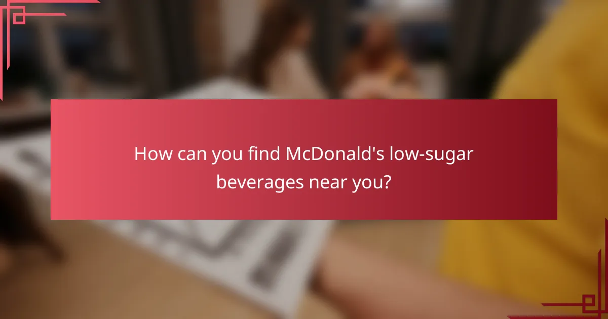 How can you find McDonald's low-sugar beverages near you?