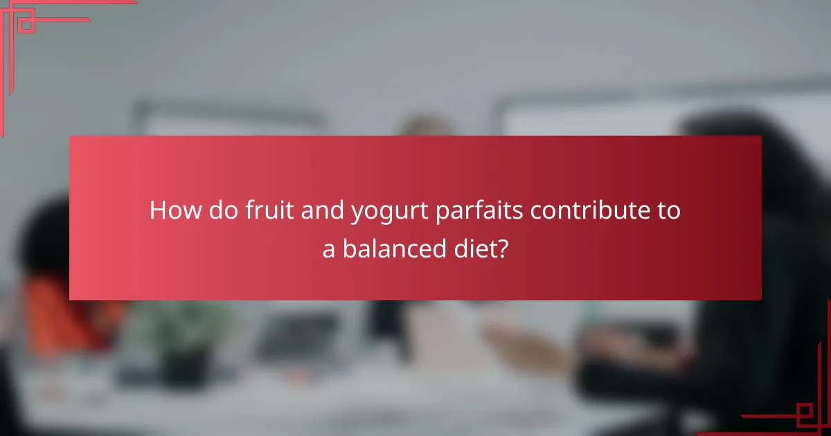 How do fruit and yogurt parfaits contribute to a balanced diet?