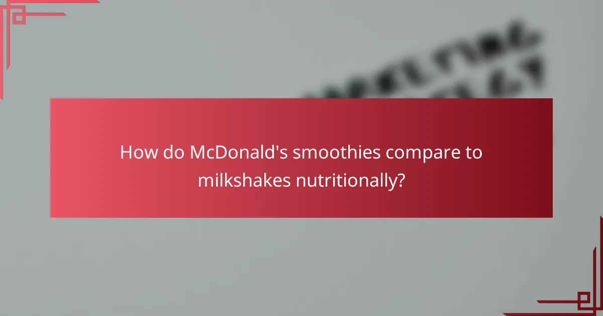 How do McDonald's smoothies compare to milkshakes nutritionally?