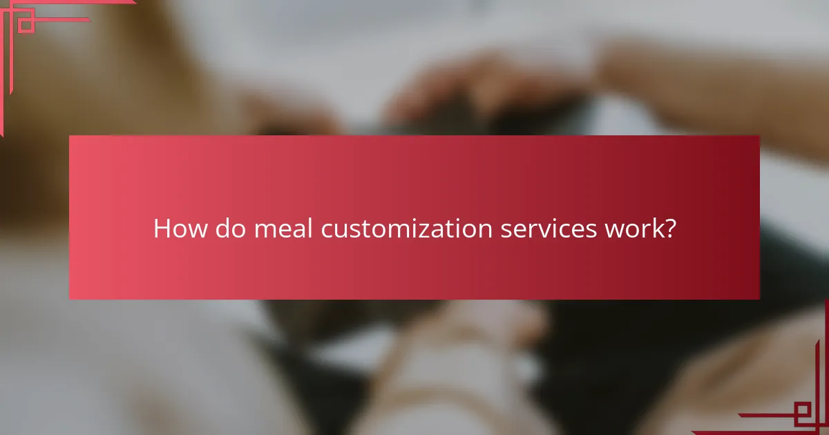 How do meal customization services work?