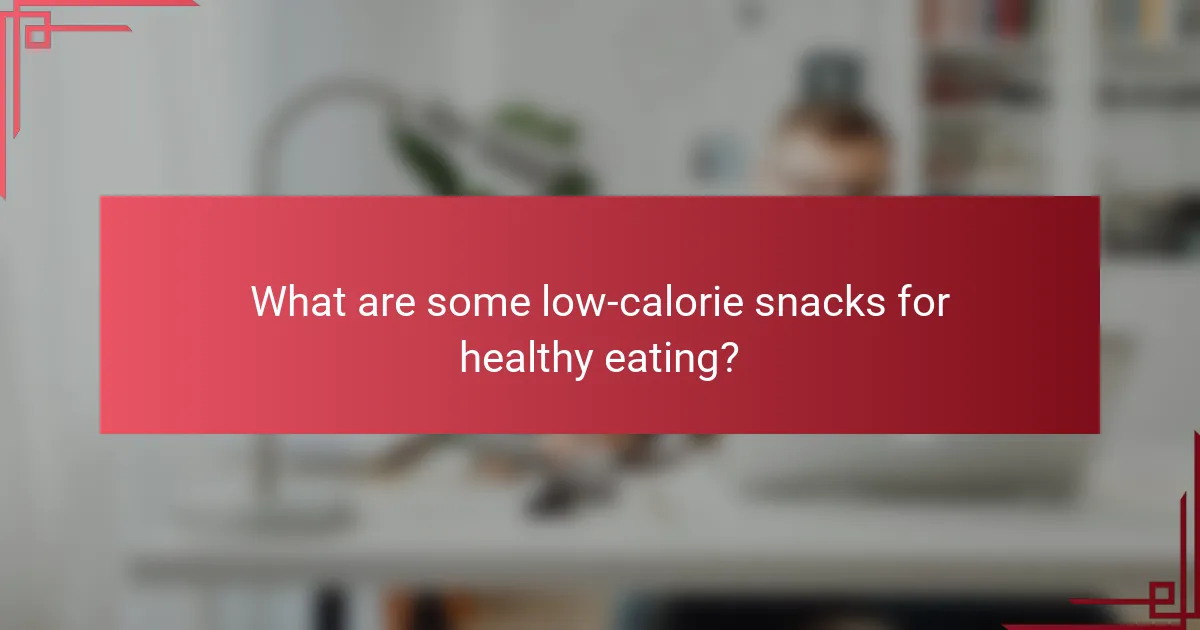 What are some low-calorie snacks for healthy eating?