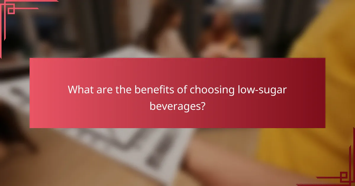 What are the benefits of choosing low-sugar beverages?