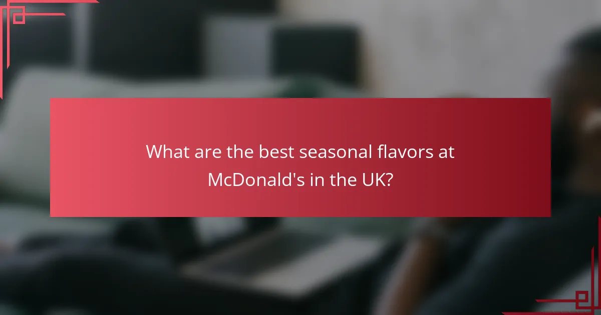 What are the best seasonal flavors at McDonald's in the UK?