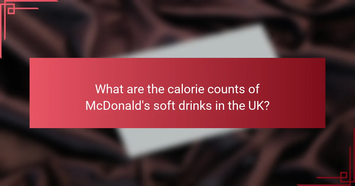 What are the calorie counts of McDonald's soft drinks in the UK?