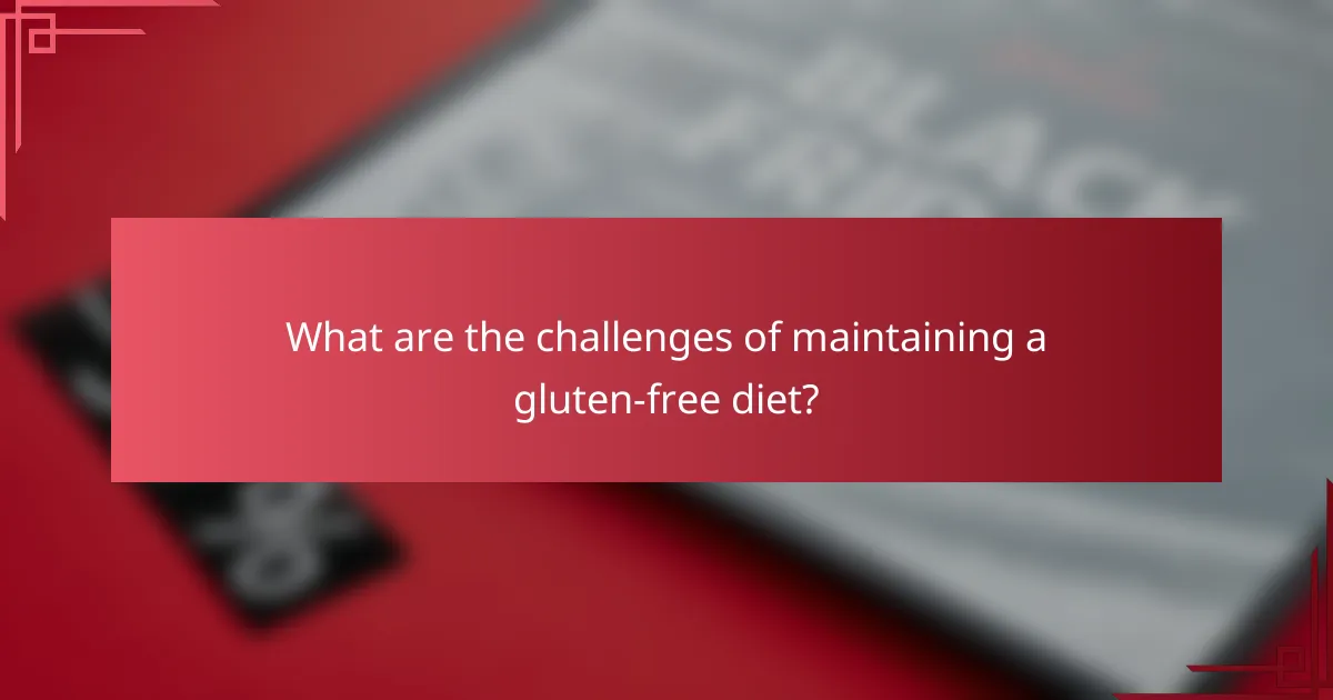 What are the challenges of maintaining a gluten-free diet?