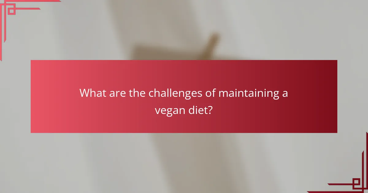 What are the challenges of maintaining a vegan diet?