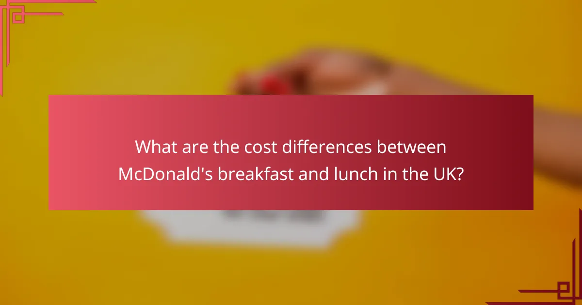 What are the cost differences between McDonald's breakfast and lunch in the UK?