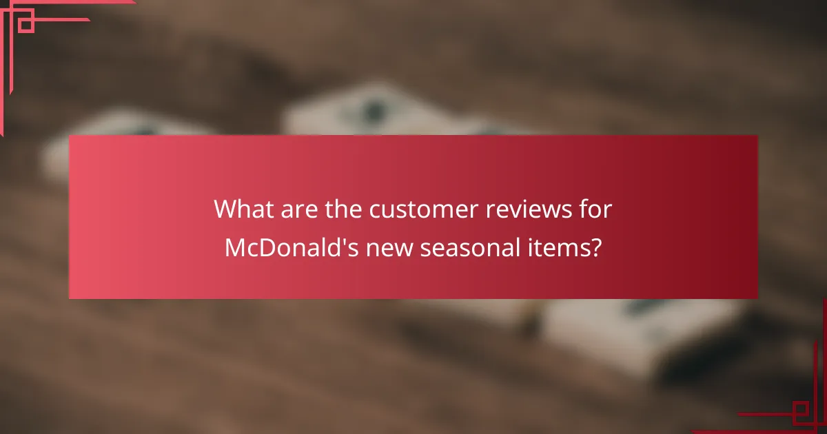 What are the customer reviews for McDonald's new seasonal items?
