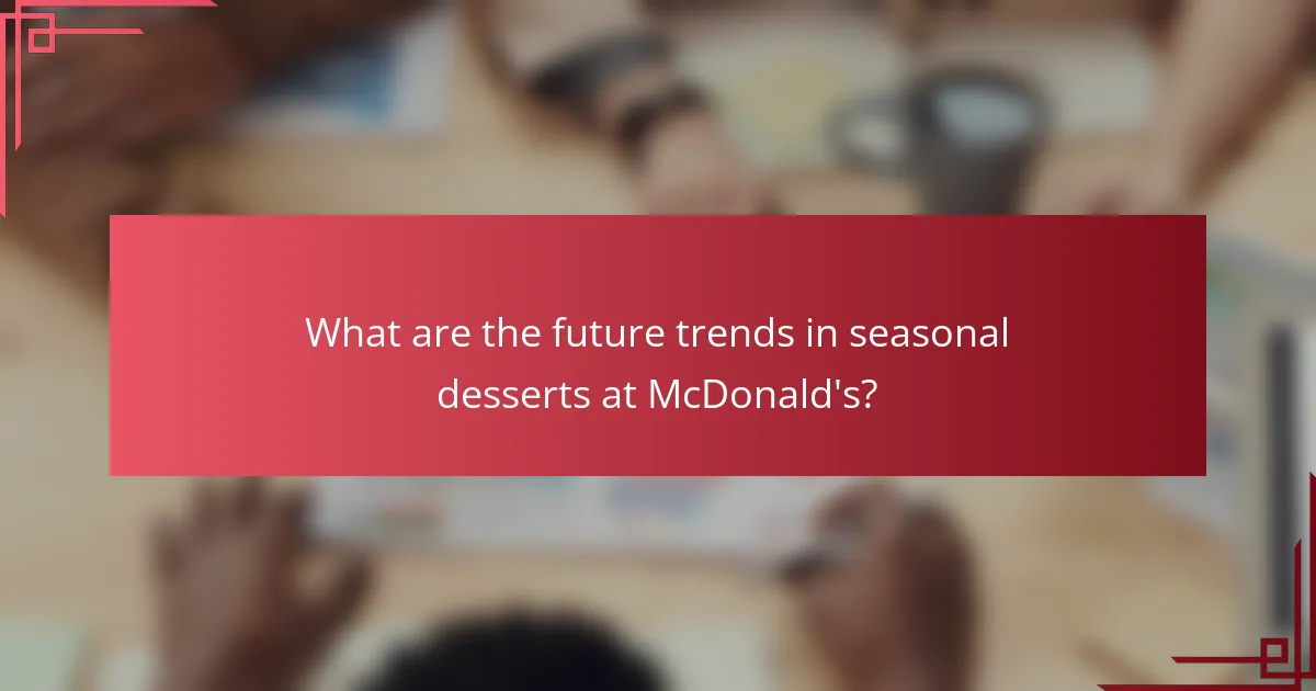 What are the future trends in seasonal desserts at McDonald's?
