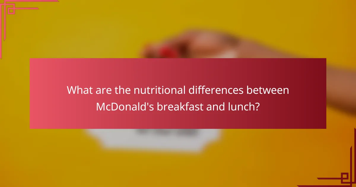 What are the nutritional differences between McDonald's breakfast and lunch?