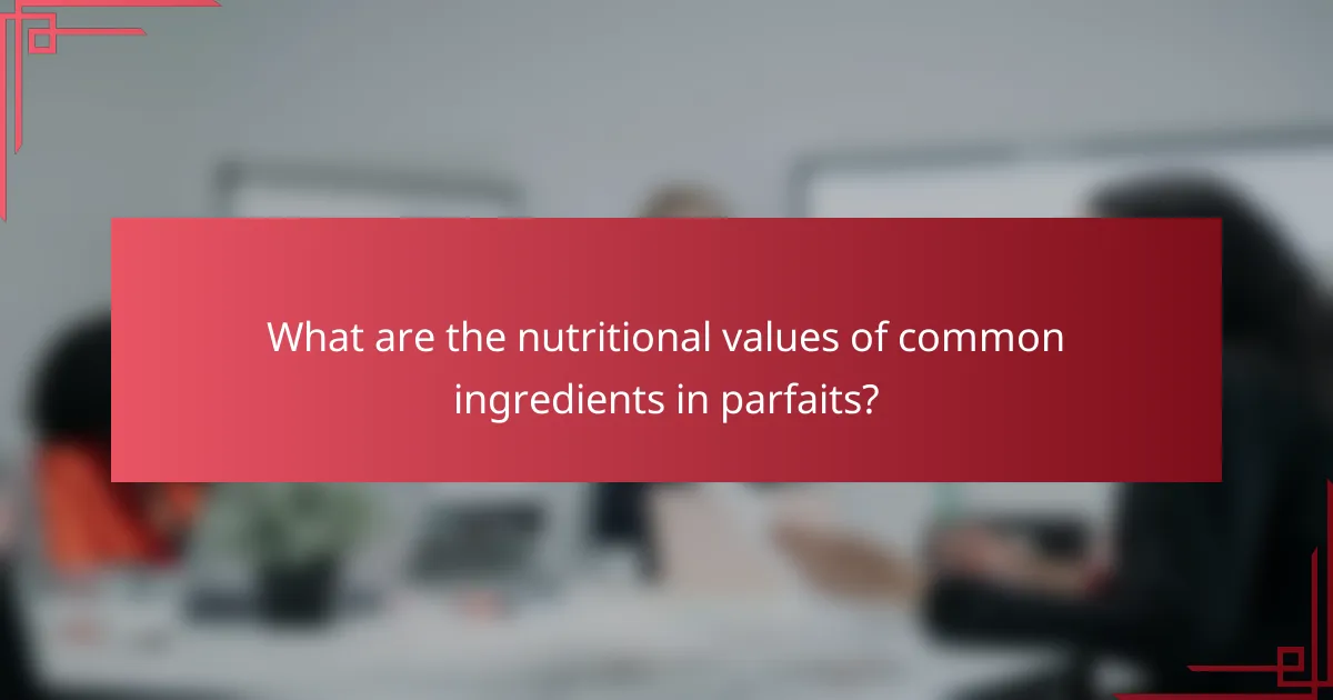 What are the nutritional values of common ingredients in parfaits?