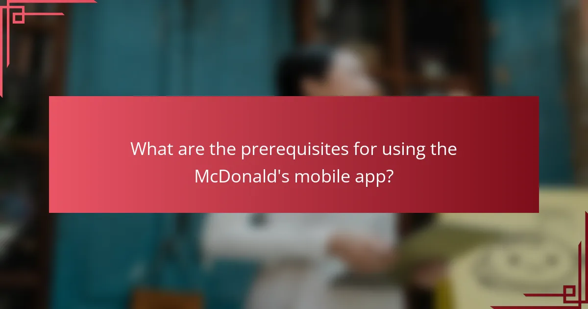 What are the prerequisites for using the McDonald's mobile app?