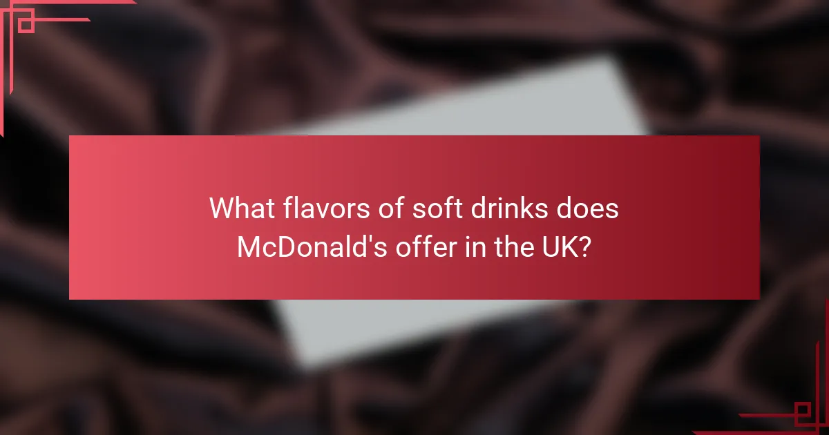 What flavors of soft drinks does McDonald's offer in the UK?